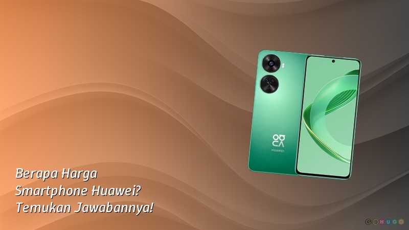 Berapa Harga Smartphone Huawei? Temukan Jawabannya!