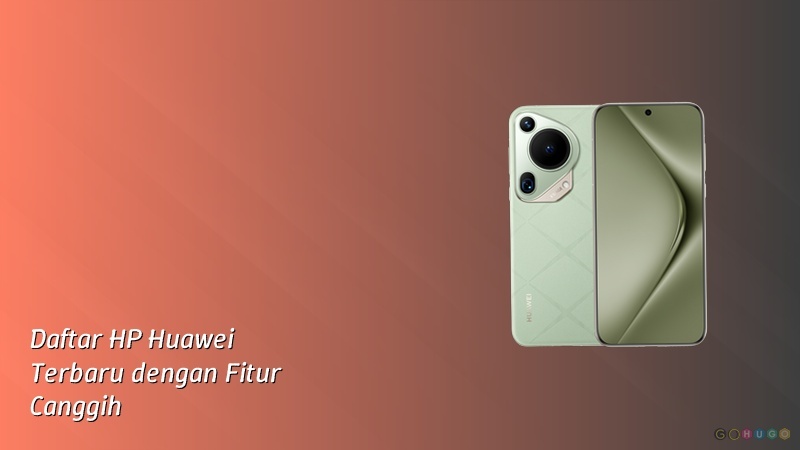 Daftar HP Huawei Terbaru dengan Fitur Canggih