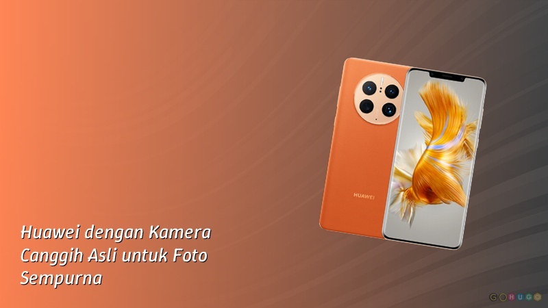Huawei dengan Kamera Canggih Asli untuk Foto Sempurna