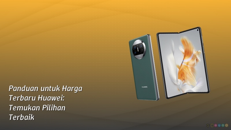 Panduan untuk Harga Terbaru Huawei: Temukan Pilihan Terbaik