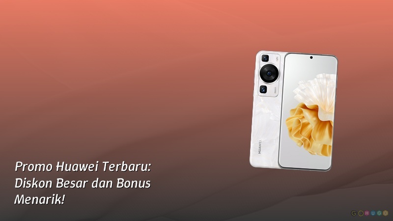 Promo Huawei Terbaru: Diskon Besar dan Bonus Menarik!