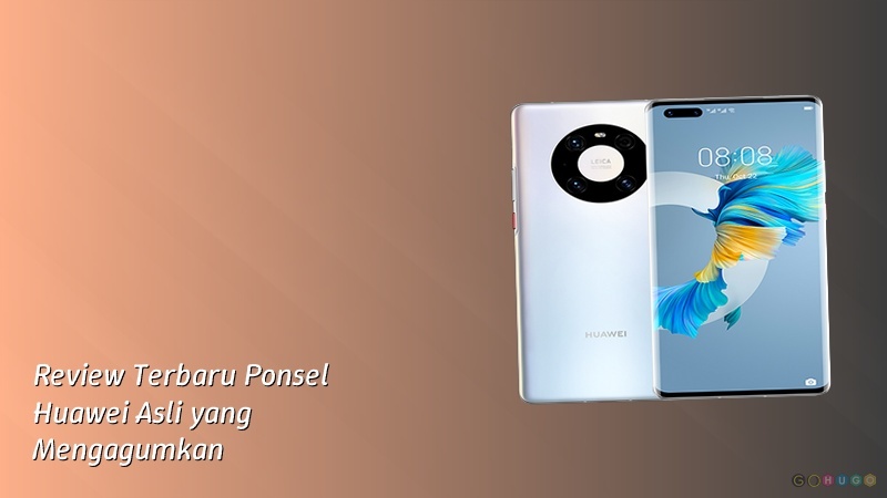Review Terbaru Ponsel Huawei Asli yang Mengagumkan
