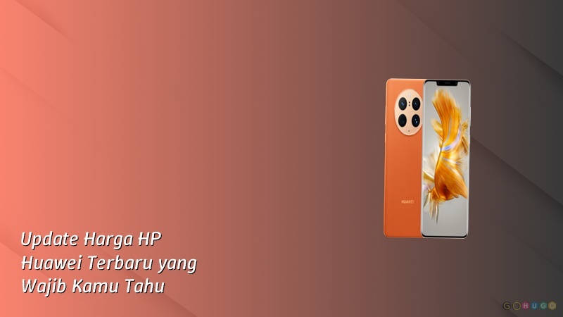 Update Harga HP Huawei Terbaru yang Wajib Kamu Tahu