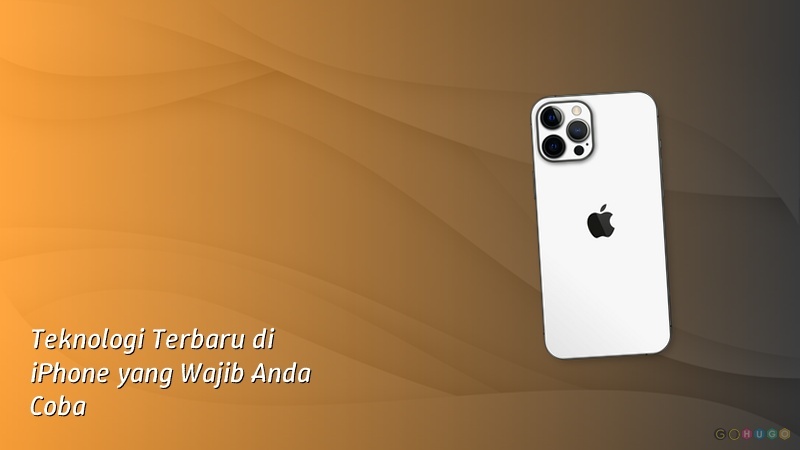 Teknologi Terbaru di iPhone yang Wajib Anda Coba
