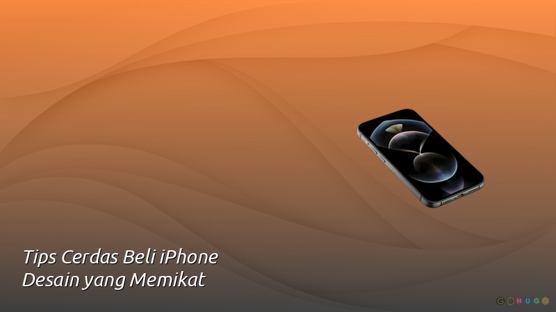 Tips Cerdas Beli iPhone Desain yang Memikat