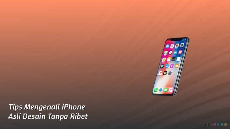 Tips Mengenali iPhone Asli Desain Tanpa Ribet