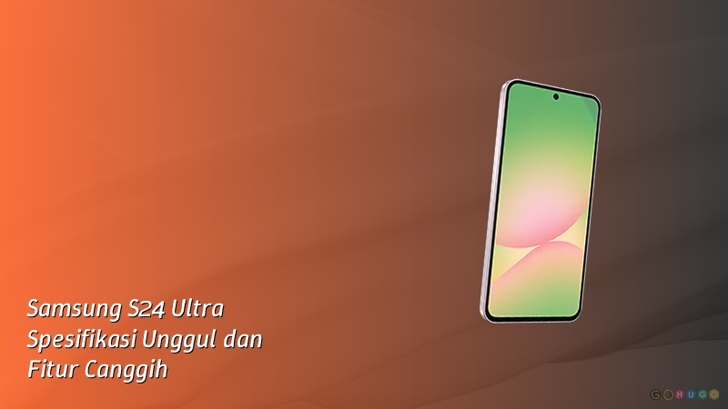 Samsung S24 Ultra Spesifikasi Unggul dan Fitur Canggih